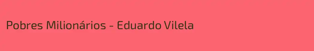 Pobres Milionários - Eduardo Vilela
